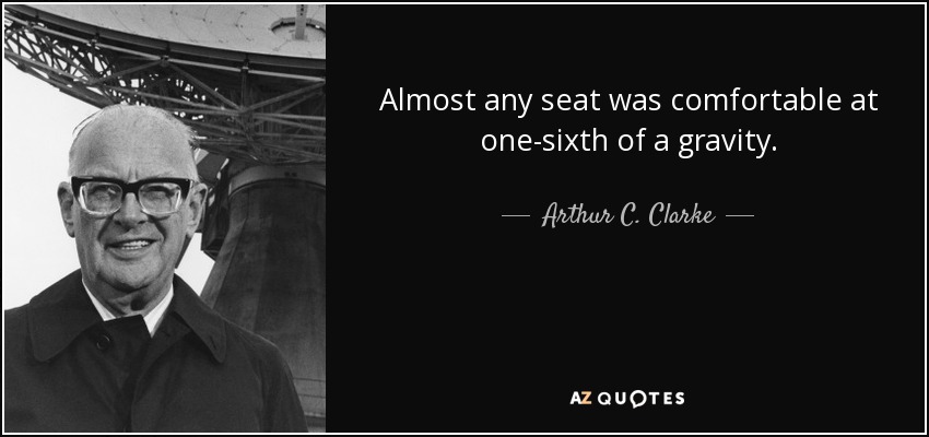 Almost any seat was comfortable at one-sixth of a gravity. - Arthur C. Clarke