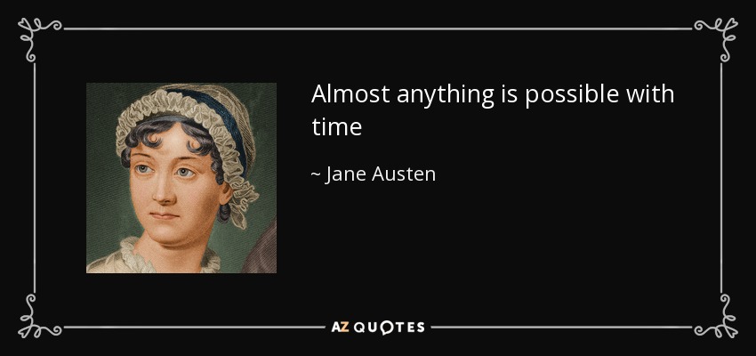 Almost anything is possible with time - Jane Austen
