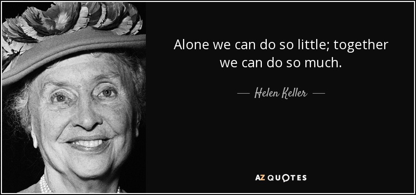 Solos podemos hacer tan poco; juntos podemos hacer tanto. - Helen Keller