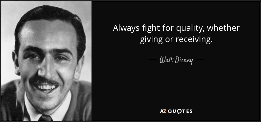 Always fight for quality, whether giving or receiving. - Walt Disney