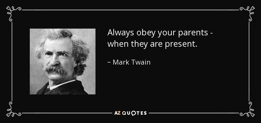 Always obey your parents - when they are present. - Mark Twain