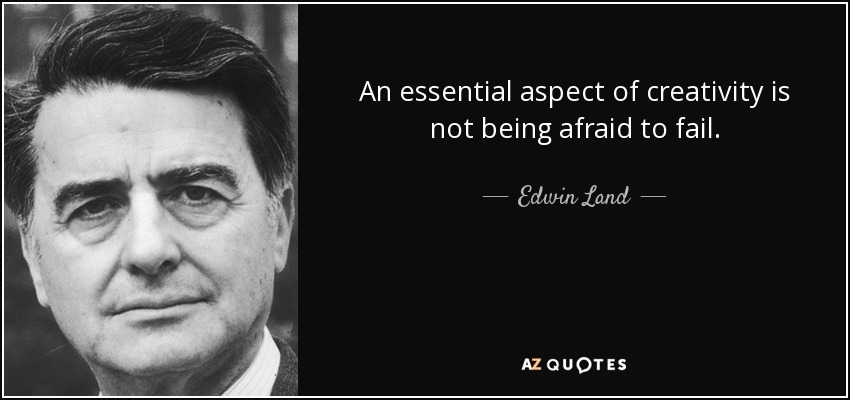Un aspecto esencial de la creatividad es no tener miedo al fracaso. - Edwin Land
