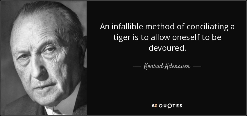 Un método infalible para conciliar con un tigre es dejarse devorar. - Konrad Adenauer