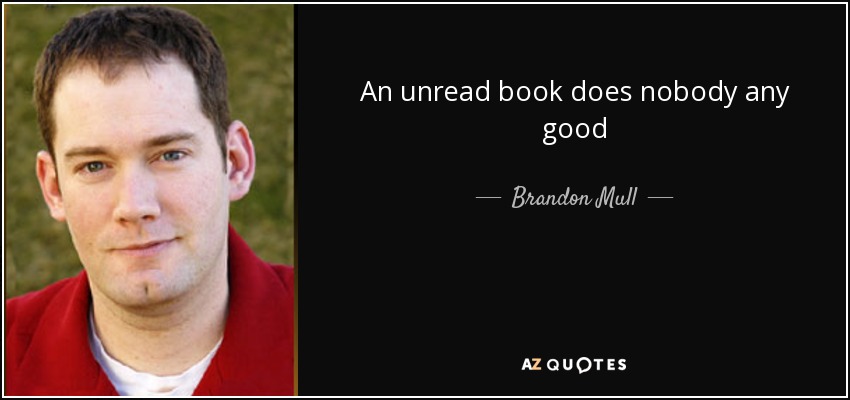 An unread book does nobody any good - Brandon Mull