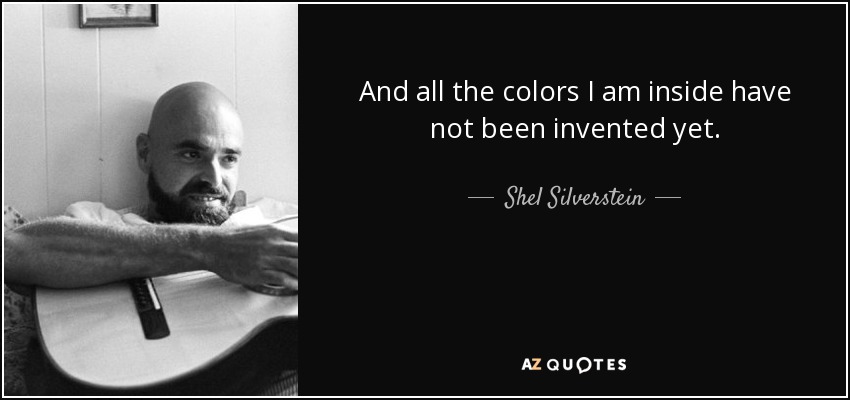 Y todos los colores que llevo dentro aún no se han inventado. - Shel Silverstein