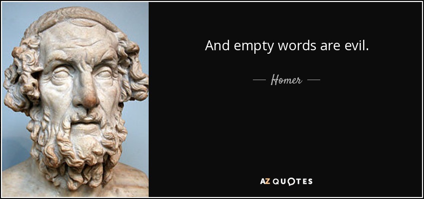 And empty words are evil. - Homer