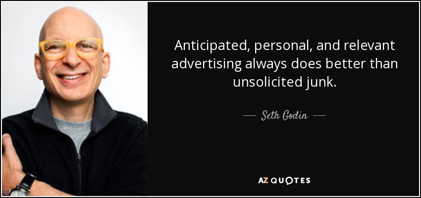 La publicidad anticipada, personal y relevante siempre funciona mejor que la basura no solicitada. - Seth Godin
