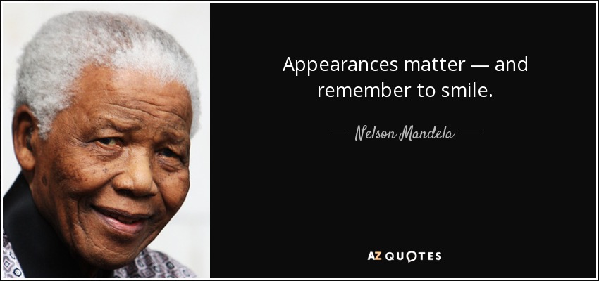 Appearances matter — and remember to smile. - Nelson Mandela