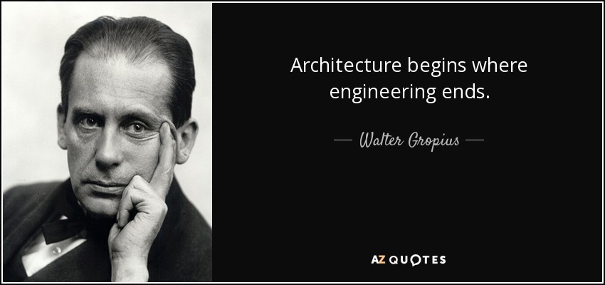 La arquitectura empieza donde acaba la ingeniería. - Walter Gropius