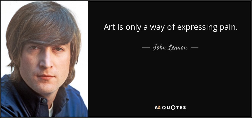 Art is only a way of expressing pain. - John Lennon