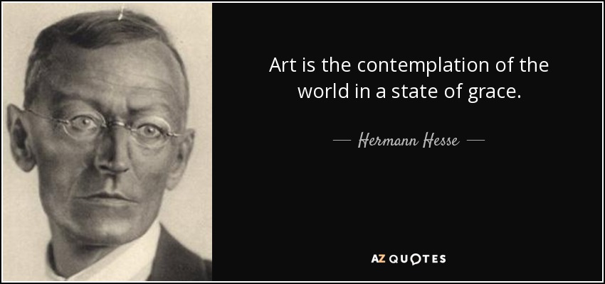 Art is the contemplation of the world in a state of grace. - Hermann Hesse