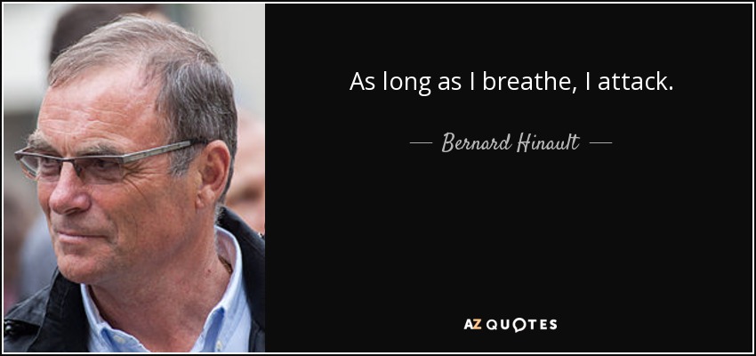 As long as I breathe, I attack. - Bernard Hinault