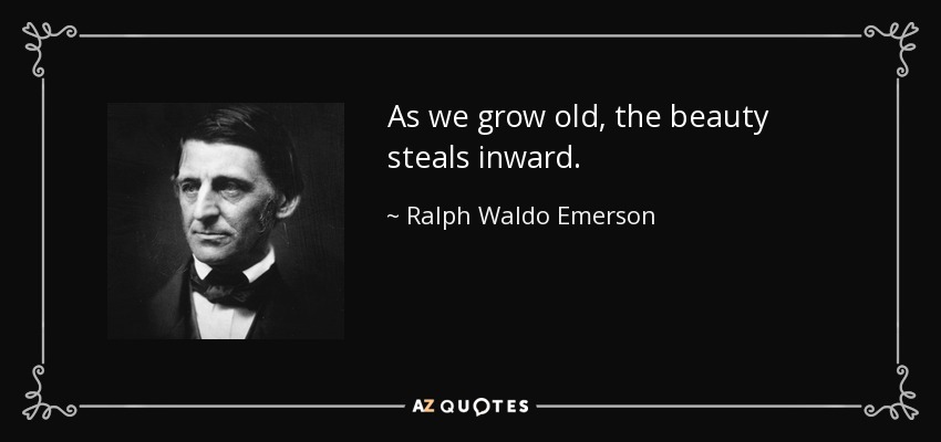 A medida que envejecemos, la belleza se esconde en nuestro interior. - Ralph Waldo Emerson
