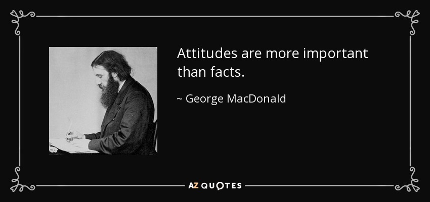 Las actitudes son más importantes que los hechos. - George MacDonald