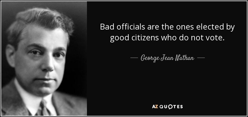 Los malos funcionarios son los elegidos por los buenos ciudadanos que no votan. - George Jean Nathan