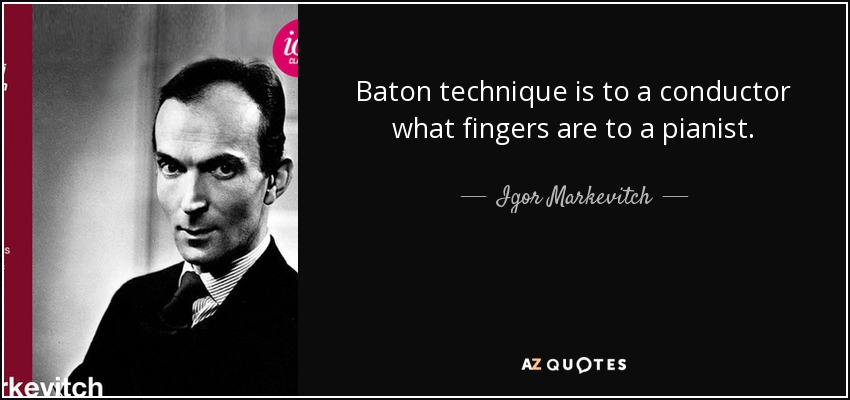 Baton technique is to a conductor what fingers are to a pianist. - Igor Markevitch