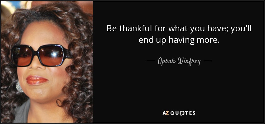 Agradece lo que tienes; acabarás teniendo más. - Oprah Winfrey