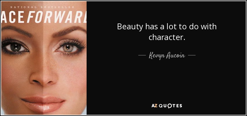 Beauty has a lot to do with character. - Kevyn Aucoin