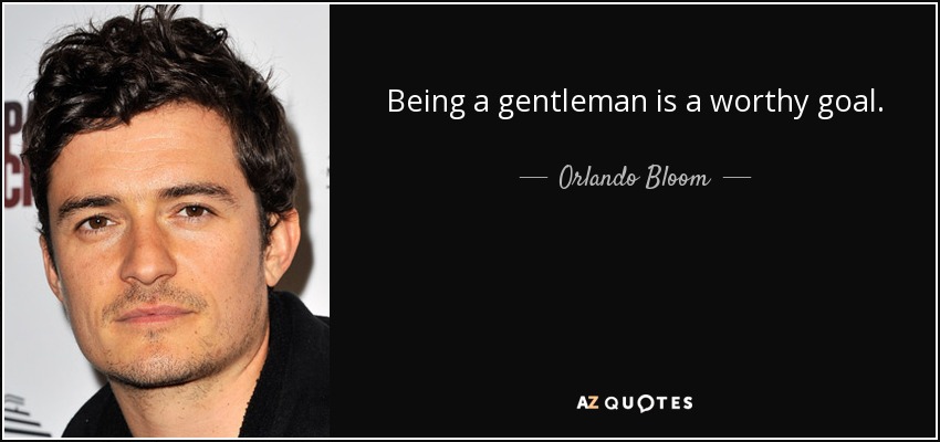 Being a gentleman is a worthy goal. - Orlando Bloom