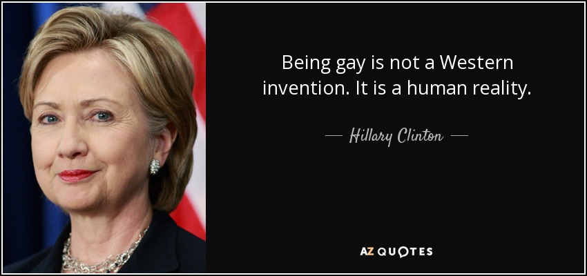 Ser gay no es una invención occidental. Es una realidad humana. - Hillary Clinton