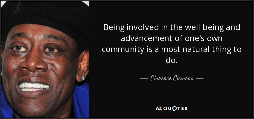 Participar en el bienestar y el progreso de la propia comunidad es algo de lo más natural. - Clarence Clemons
