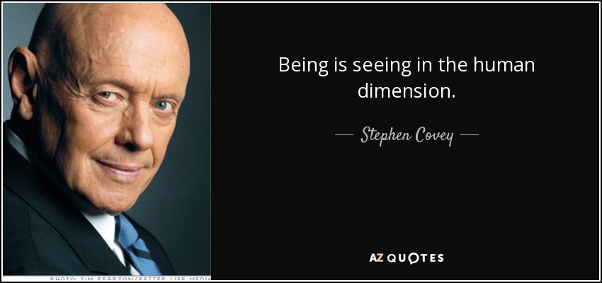 Being is seeing in the human dimension. - Stephen Covey