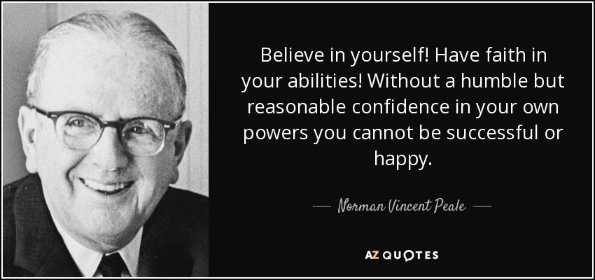 ¡Cree en ti mismo! Ten fe en tus capacidades. Sin una confianza humilde pero razonable en tus propias fuerzas no puedes tener éxito ni ser feliz. - Norman Vincent Peale