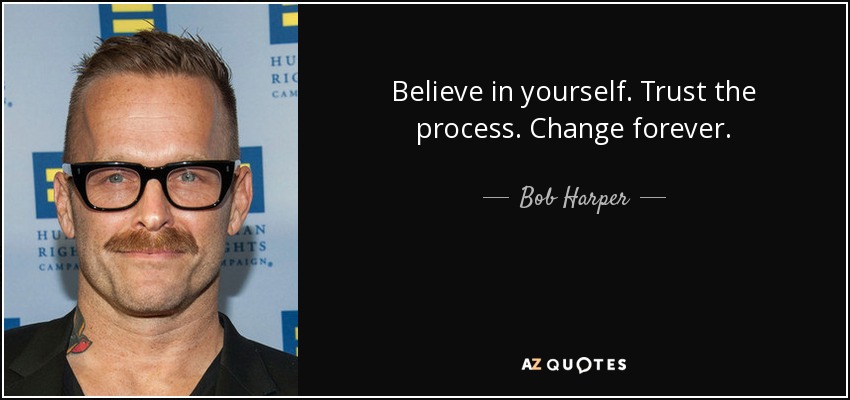 Believe in yourself. Trust the process. Change forever. - Bob Harper