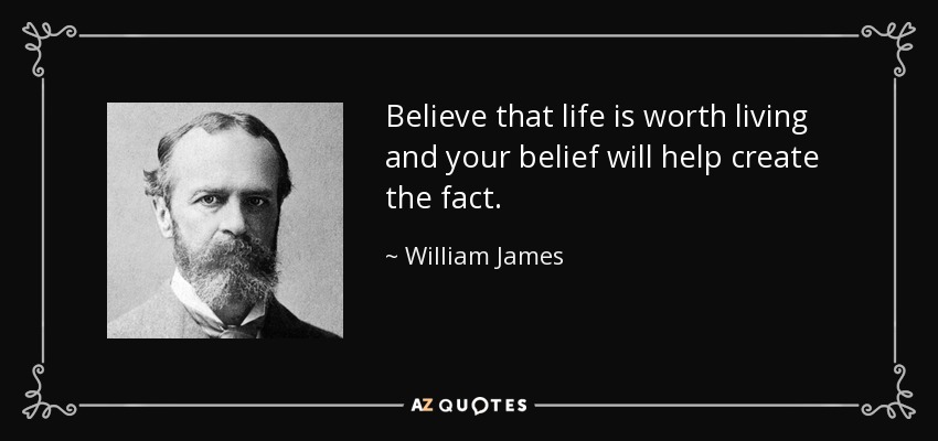 Cree que merece la pena vivir y tu creencia ayudará a crear el hecho. - William James