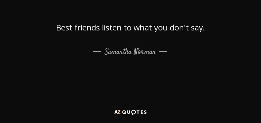 Los mejores amigos escuchan lo que no dices. - Samantha Norman