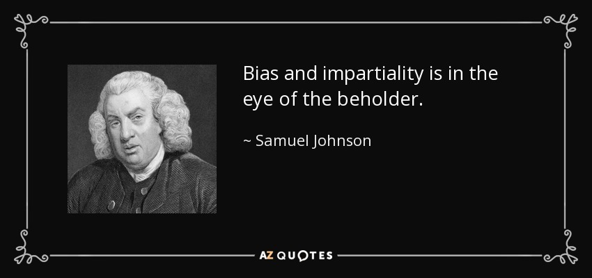 La parcialidad y la imparcialidad están en el ojo del que mira. - Samuel Johnson