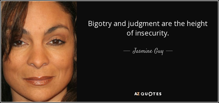 La intolerancia y el juicio son el colmo de la inseguridad. - Jasmine Guy