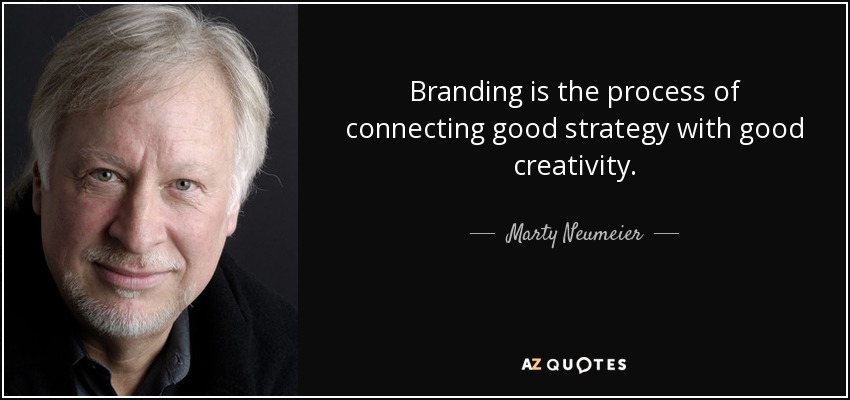 Branding is the process of connecting good strategy with good creativity. - Marty Neumeier