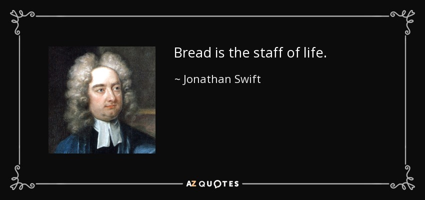 Bread is the staff of life. - Jonathan Swift