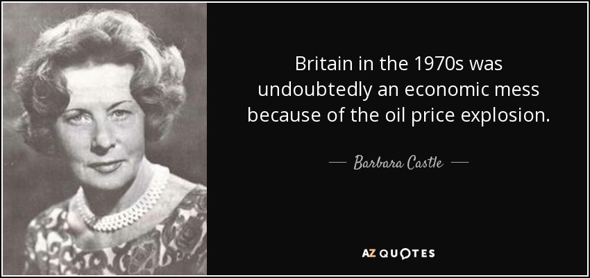 Britain in the 1970s was undoubtedly an economic mess because of the oil price explosion. - Barbara Castle, Baroness Castle of Blackburn