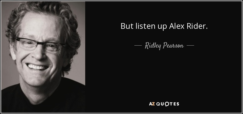 But listen up Alex Rider. - Ridley Pearson