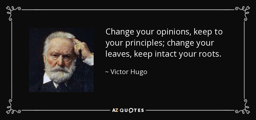 Cambia tus opiniones, mantén tus principios; cambia tus hojas, mantén intactas tus raíces. - Victor Hugo