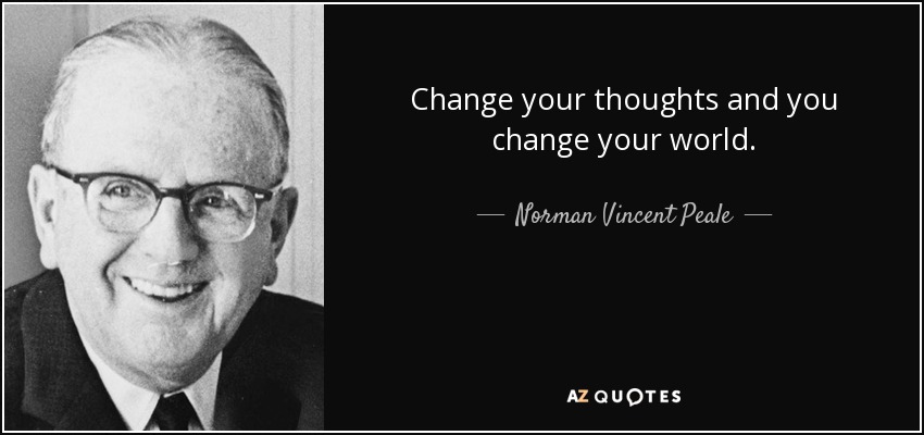 Cambia tus pensamientos y cambiarás tu mundo. - Norman Vincent Peale