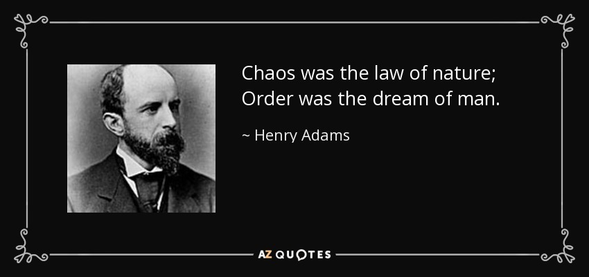 El caos era la ley de la naturaleza; el orden, el sueño del hombre. - Henry Adams