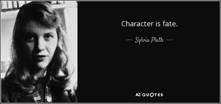 Character is fate. - Sylvia Plath