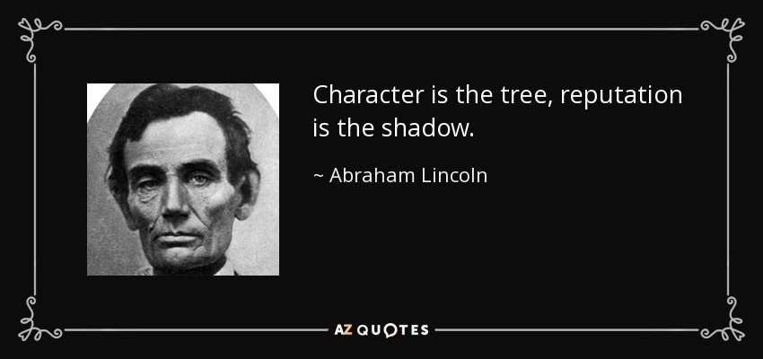 Character is the tree, reputation is the shadow. - Abraham Lincoln