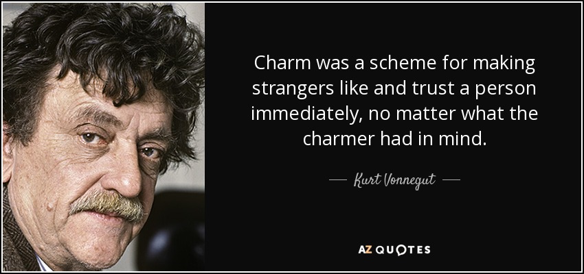 El encanto era un esquema para hacer extraños como y confiar en una persona de inmediato, no importa lo que el encantador tenía en mente. - Kurt Vonnegut