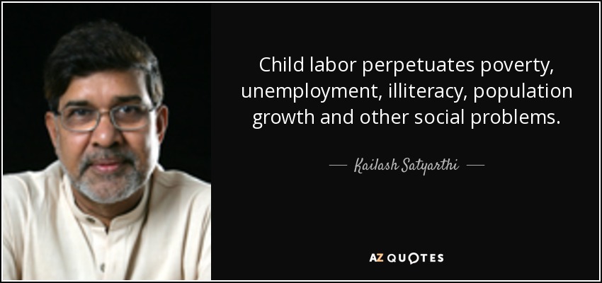 Child labor perpetuates poverty, unemployment, illiteracy, population growth and other social problems. - Kailash Satyarthi