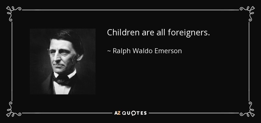 Los niños son todos extranjeros. - Ralph Waldo Emerson
