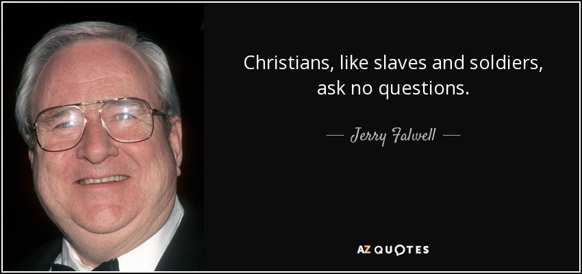 Los cristianos, como los esclavos y los soldados, no hacen preguntas. - Jerry Falwell