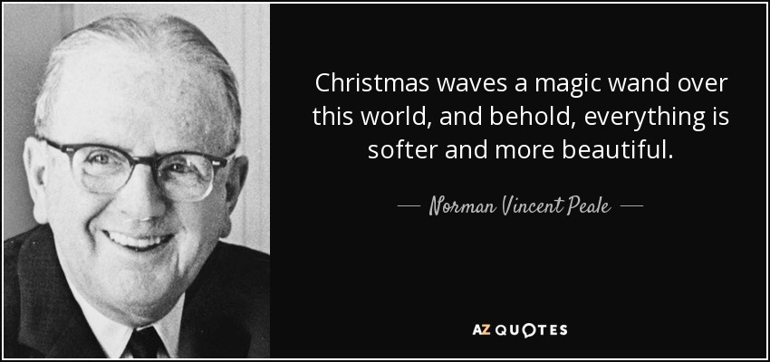 La Navidad agita una varita mágica sobre este mundo, y he aquí que todo es más suave y más bello. - Norman Vincent Peale