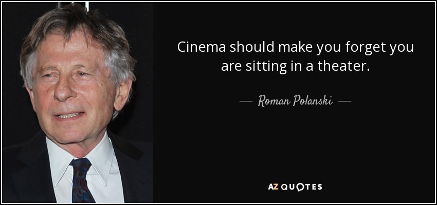 El cine debe hacerte olvidar que estás sentado en una sala. - Roman Polanski