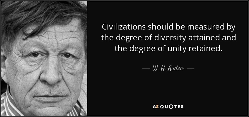 Las civilizaciones deben medirse por el grado de diversidad alcanzado y el grado de unidad conservado. - W. H. Auden