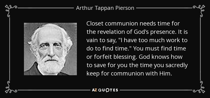 Closet communion needs time for the revelation of God's presence. It is vain to say, 