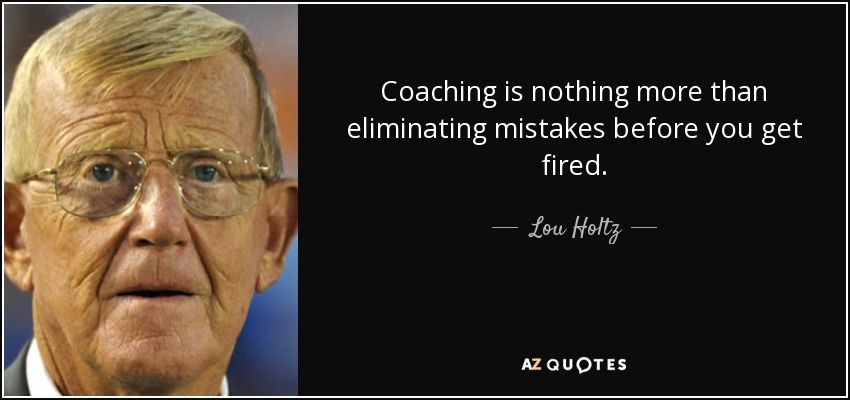 El coaching no es más que eliminar errores antes de que te despidan. - Lou Holtz